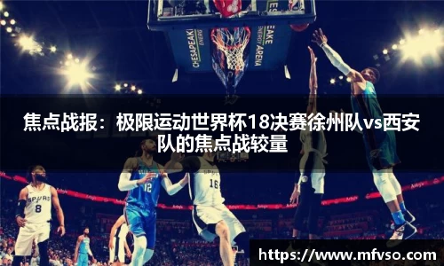 焦点战报：极限运动世界杯18决赛徐州队vs西安队的焦点战较量